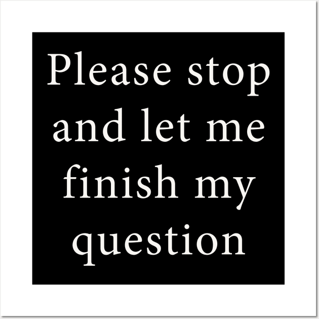 Please Stop and Let Me Finish My Question Wall Art by n23tees